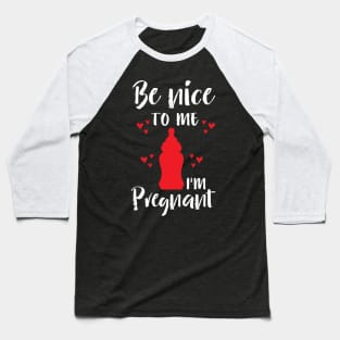 Be Nice To Me I M Pregnant Baseball T-Shirt